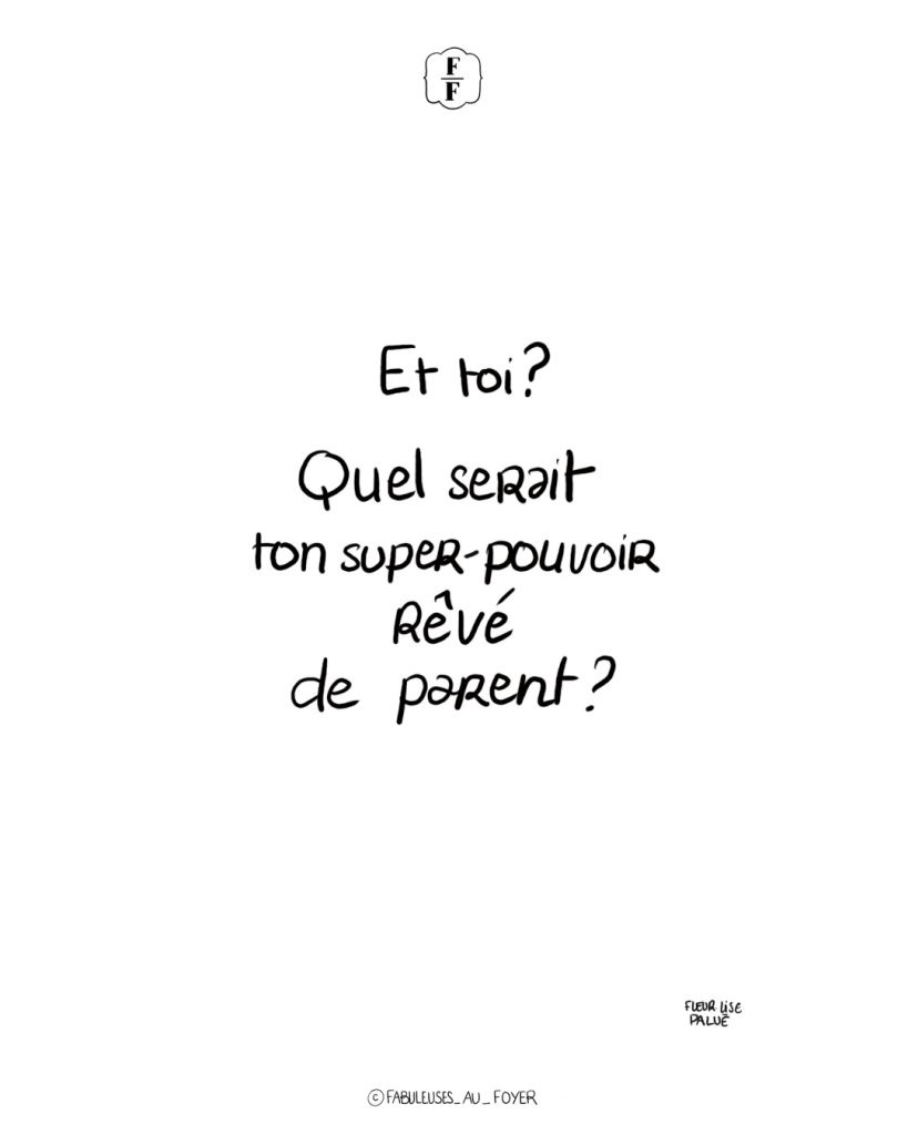 Et toi ? Quel serait ton super-pouvoir rêvé de parent ?